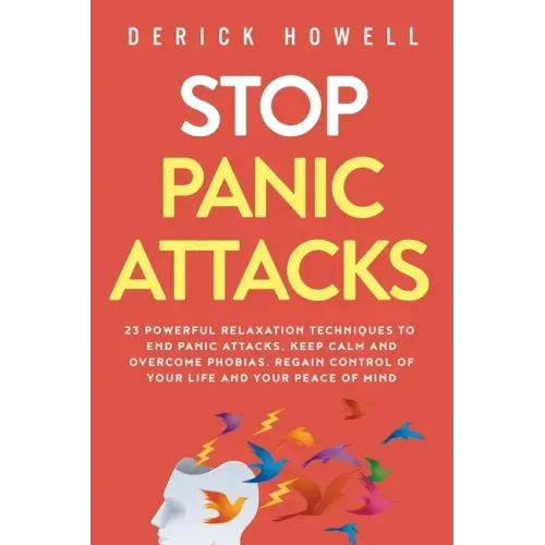 Stop Panic Attacks: 23 Powerful Relaxation Techniques to End Panic Attacks, Keep Calm and Overcome Phobias. Regain Control of Your Life an