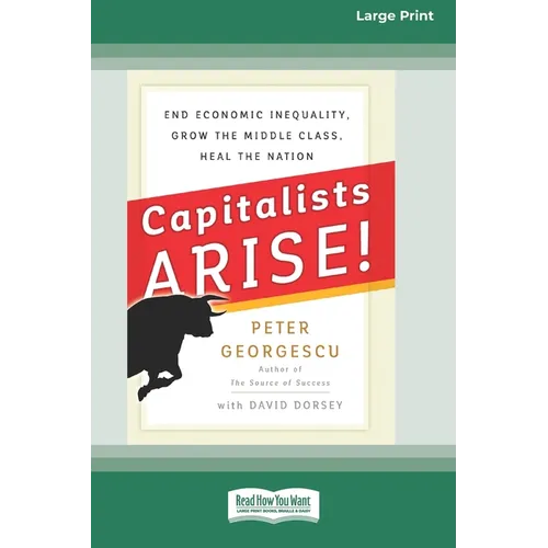 Capitalists Arise!: End Economic Inequality, Grow the Middle Class, Heal the Nation [Standard Large Print 16 Pt Edition]