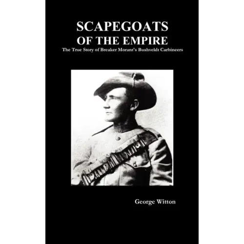 Scapegoats of the Empire: The True Story of the Bushveldt Carbineers
