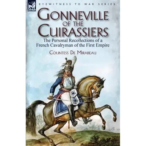 Gonneville of the Cuirassiers: the Personal Recollections of a French Cavalryman of the First Empire