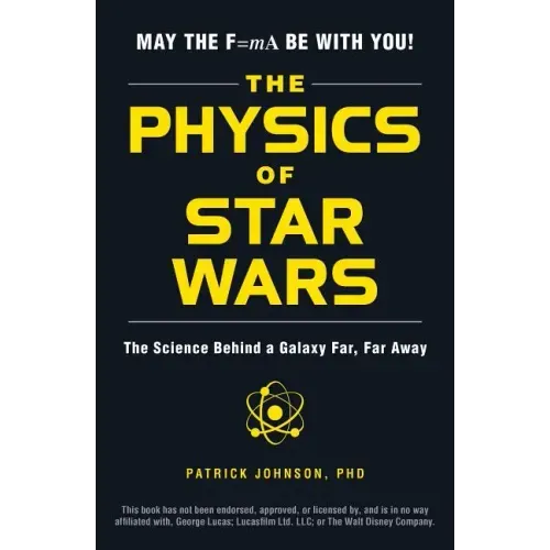 The Physics of Star Wars: The Science Behind a Galaxy Far, Far Away