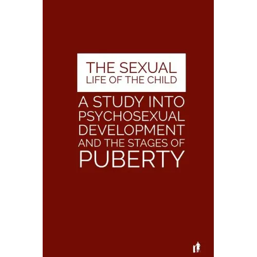 The Sexual Life of the Child: A Study Into Psychosexual Development and the Stages of Puberty