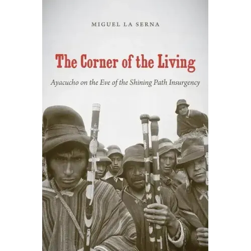 The Corner of the Living: Ayacucho on the Eve of the Shining Path Insurgency