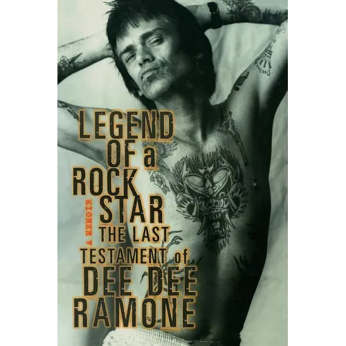 Legend of a Rock Star: A Memoir: The Last Testament of Dee Dee Ramone