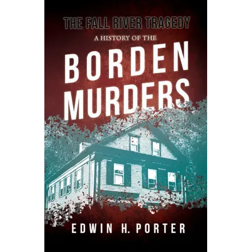 The Fall River Tragedy - A History of the Borden Murders: With the Essay 'Spontaneous and Imitative Crime' by Euphemia Vale Blake
