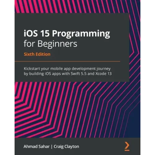 iOS 15 Programming for Beginners - Sixth Edition: Kickstart your mobile app development journey by building iOS apps with Swift 5.5 and Xcode 13