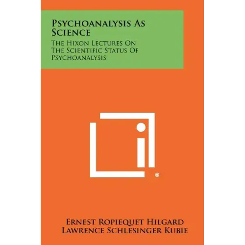 Psychoanalysis As Science: The Hixon Lectures On The Scientific Status Of Psychoanalysis
