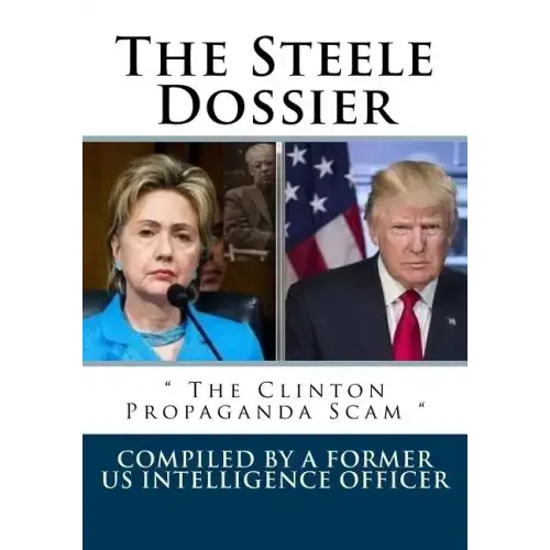 The Steele Dossier: " The Clinton Propaganda Scam "