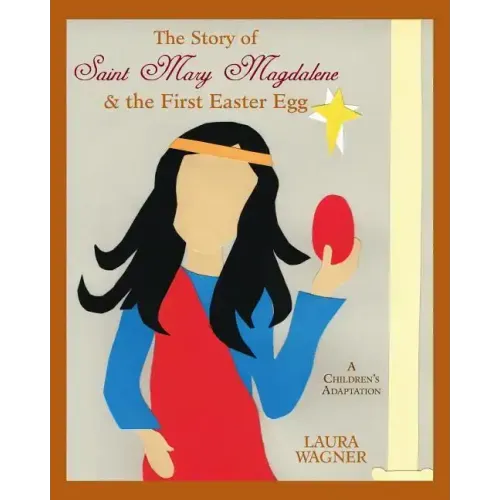 The Story of Saint Mary Magdalene: & the First Easter Egg