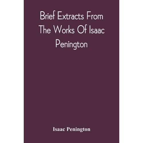Brief Extracts From The Works Of Isaac Penington