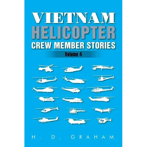 Vietnam Helicopter Crew Member Stories: Volume IV