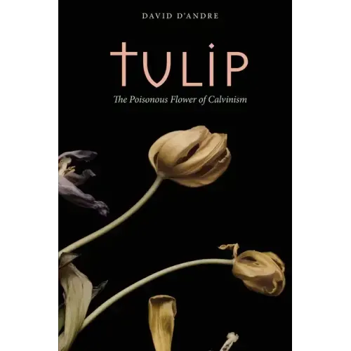 Tulip: The Poisonous Flower of Calvinism