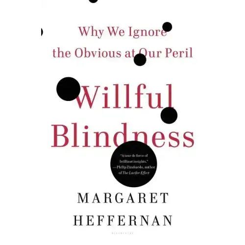 Willful Blindness: Why We Ignore the Obvious at Our Peril