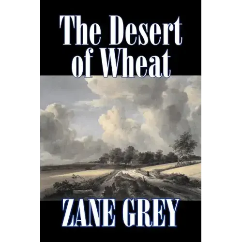 The Desert of Wheat by Zane Grey, Fiction, Westerns