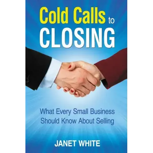 Cold Calls to Closing: What Every Small Business Should Know About Selling