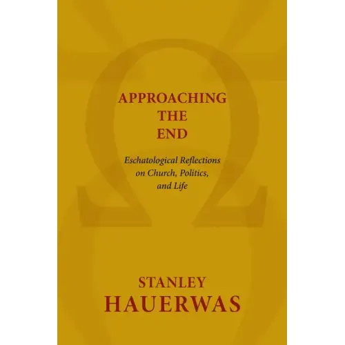 Approaching the End: Eschatological Reflections on Church, Politics, and Life
