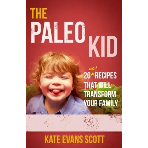 The Paleo Kid: 26 Easy Recipes That Will Transform Your Family (Primal Gluten Free Kids Cookbook)