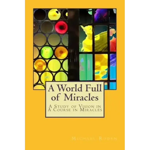A World Full of Miracles: A Study of Vision in A Course in Miracles