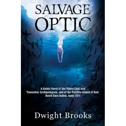 Salvage Optic: A Gothic Novel of the Timor-Laut and Tanembar Archipelagoes, and of the Terrible Island of Bali. Dutch East Indies, Anno 1674
