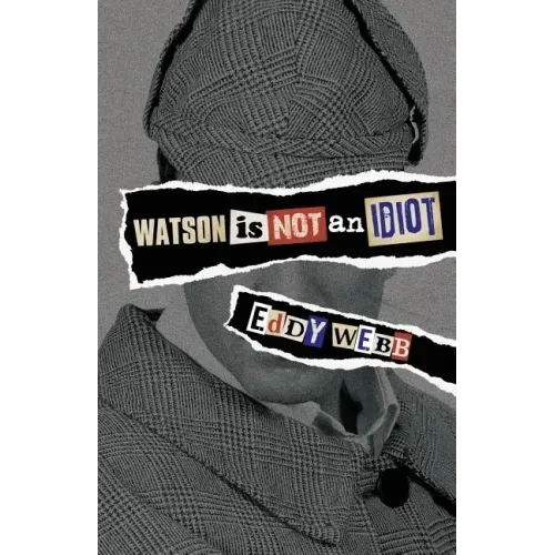 Watson Is Not an Idiot: An Opinionated Tour of the Sherlock Holmes Canon