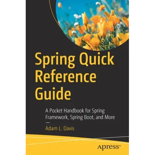 Spring Quick Reference Guide: A Pocket Handbook for Spring Framework, Spring Boot, and More