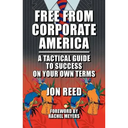 Free from Corporate America - A Tactical Guide to Success on Your Own Terms
