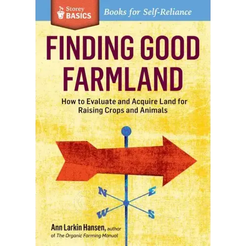 Finding Good Farmland: How to Evaluate and Acquire Land for Raising Crops and Animals. a Storey Basics(r) Title