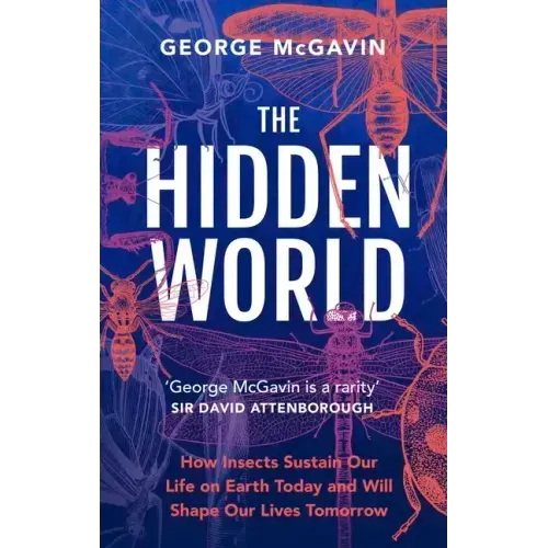 The Hidden World: How Insects Sustain Life on Earth Today and Will Shape Our Lives Tomorrow