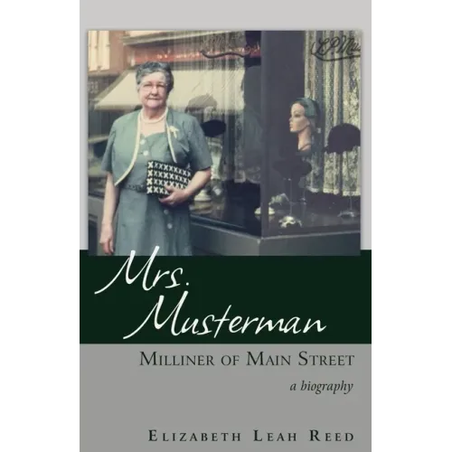 Mrs. Musterman, Milliner of Main Street: A Biography