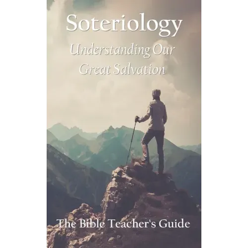 Soteriology: Understanding Our Great Salvation