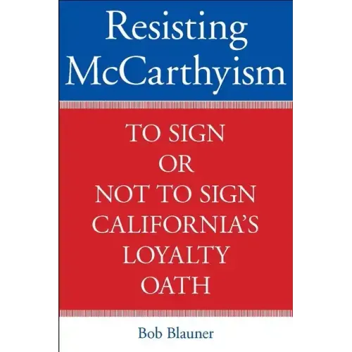 Resisting McCarthyism: To Sign or Not to Sign California's Loyalty Oath