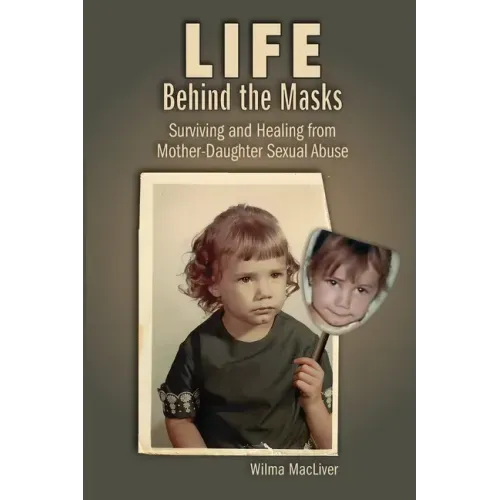 Life Behind the Masks: Surviving and Healing from Mother-Daughter Sexual Abuse