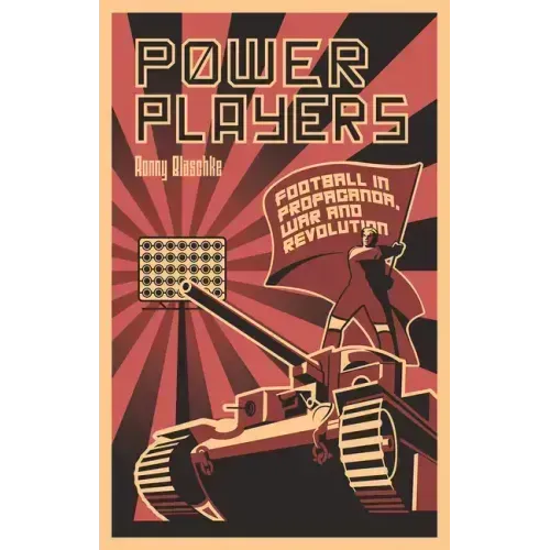 Power Players: Football in Propaganda, War and Revolution