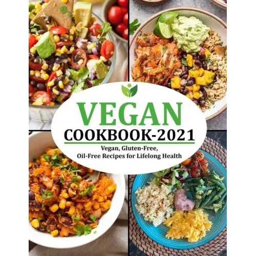 Vegan Cookbook 2021: Vegan, Gluten-Free, Oil-Free Recipes for Lifelong Health