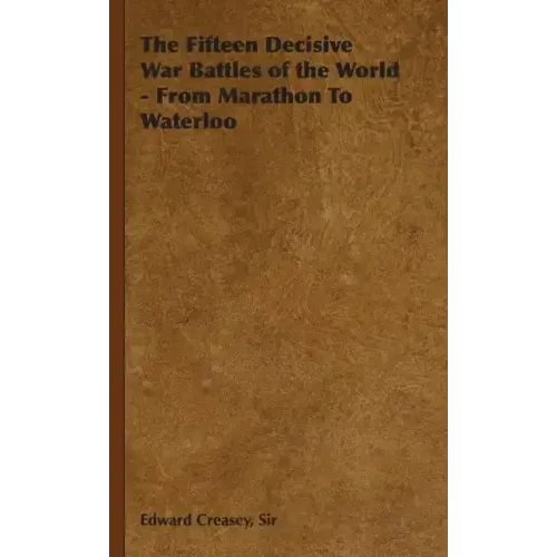 The Fifteen Decisive War Battles of the World - From Marathon to Waterloo