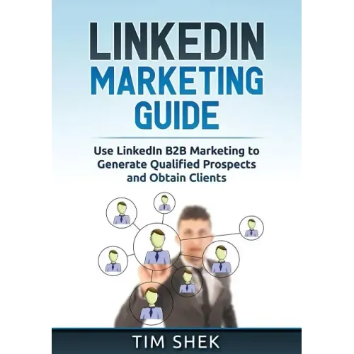 LinkedIn Marketing: Use LinkedIn B2B Marketing to Generate Qualified Prospects and Obtain Clients