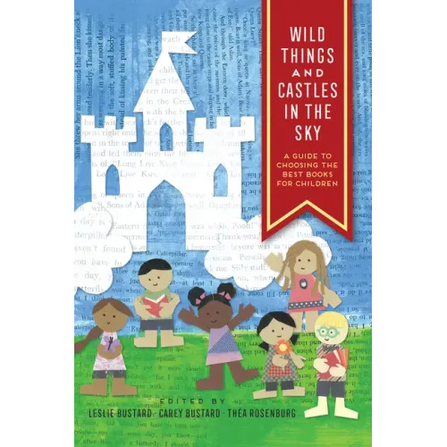 Wild Things and Castles in the Sky: A Guide to Choosing the Best Books for Children