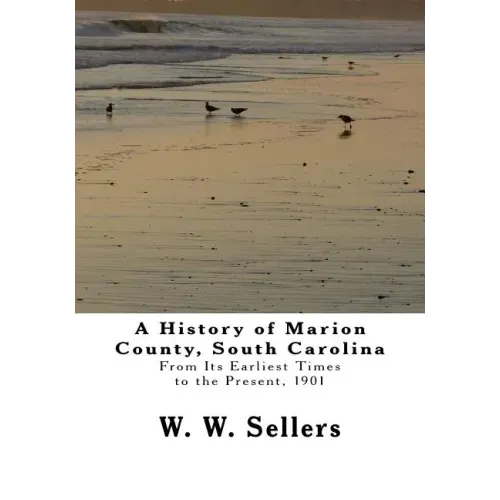 A History of Marion County, South Carolina: From Its Earliest Times to the Present, 1901