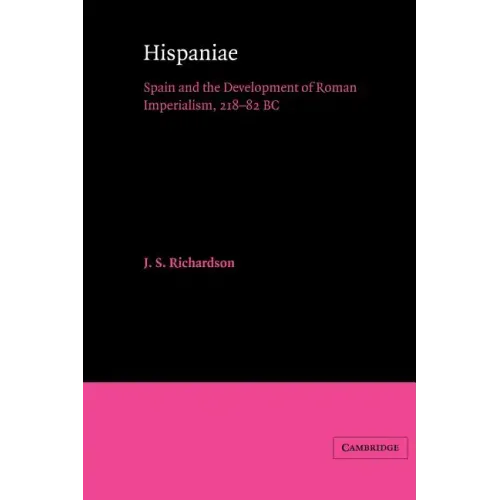 Hispaniae: Spain and the Development of Roman Imperialism, 218 82 BC