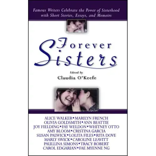 Forever Sisters: Famous Writers Celebrate the Power of Sisterhood with Short Stories, Essays, and Memoirs
