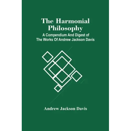 The Harmonial Philosophy: A Compendium And Digest Of The Works Of Andrew Jackson Davis