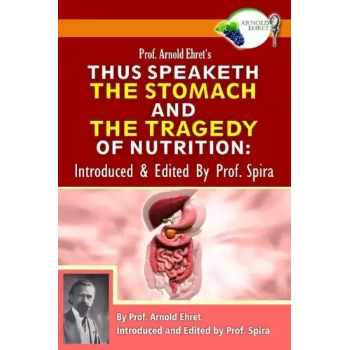 Prof. Arnold Ehret's Thus Speaketh the Stomach and the Tragedy of Nutrition: Introduced and Edited by Prof. Spira