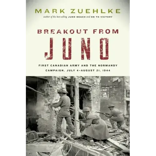 Breakout from Juno: First Canadian Army and the Normandy Campaign, July 4-August 21, 1944