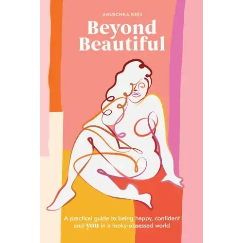 Beyond Beautiful: A Practical Guide to Being Happy, Confident, and You in a Looks-Obsessed World