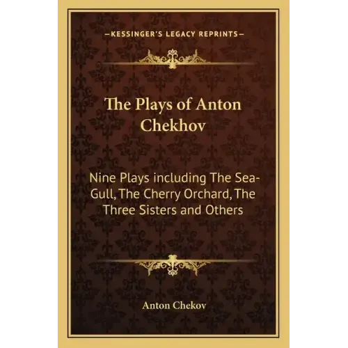 The Plays of Anton Chekhov: Nine Plays Including the Sea-Gull, the Cherry Orchard, the Three Sisters and Others