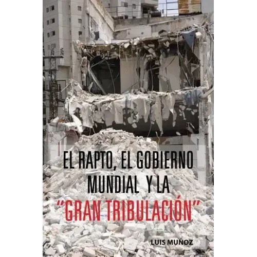 El Rapto, El Gobierno Mundial y La Gran Tribulacion