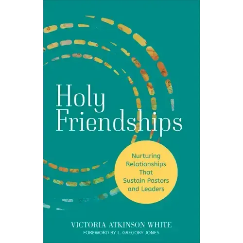 Holy Friendships: Nurturing Relationships That Sustain Pastors and Leaders