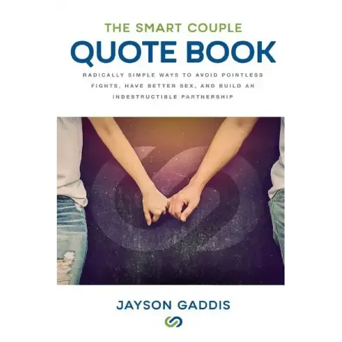 The Smart Couple Quote Book: Radically Simple Ways to Avoid Pointless Fights, Have Better Sex, and Build an Indestructible Partnership