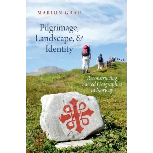 Pilgrimage, Landscape, and Identity: Reconstucting Sacred Geographies in Norway