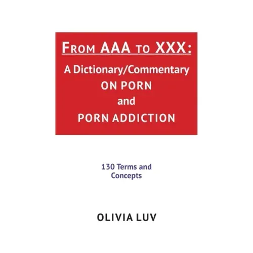 From AAA to XXX: A Dictionary/Commentary on Porn and Porn Addiction